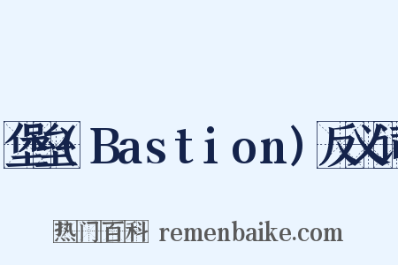 堡垒(Bastion)反义词是什么意思的图片